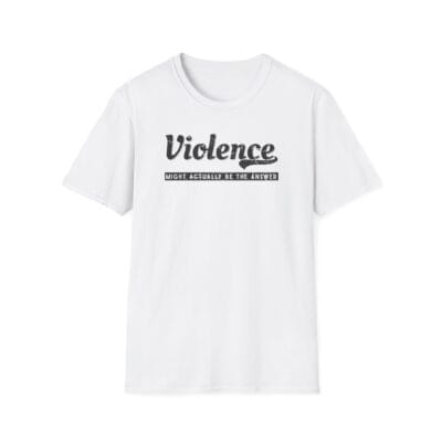 Bold black text “Violence might actually be the answer” design